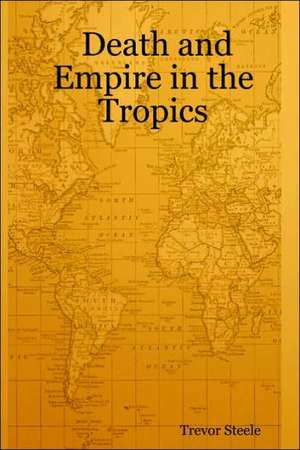 Death and Empire in the Tropics de Trevor Steele