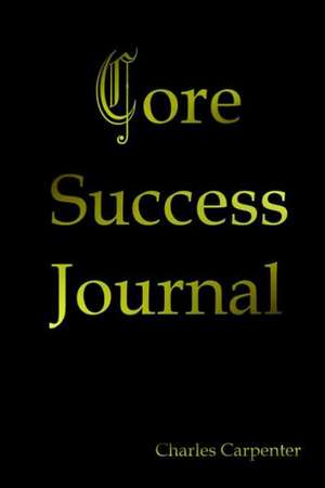 Core Success Journal de Charles Carpenter