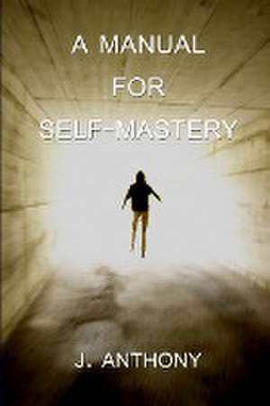 A Manual for Self-Mastery de J. Anthony