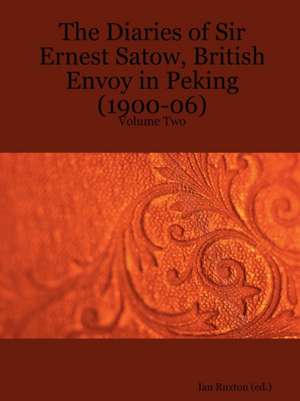 The Diaries of Sir Ernest Satow, British Envoy in Peking (1900-06) - Volume Two de Ernest Mason Satow