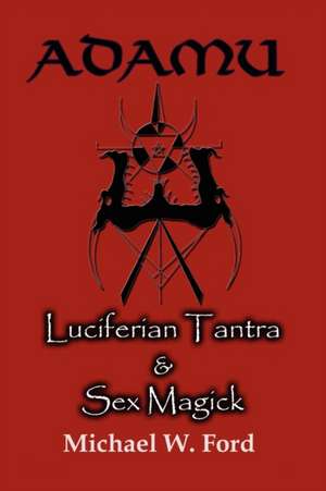 Adamu - Luciferian Tantra and Sex Magick de Michael W. Ford