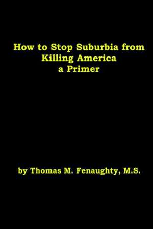 How to Stop Suburbia from Killing America - A Primer. de Thomas Fenaughty