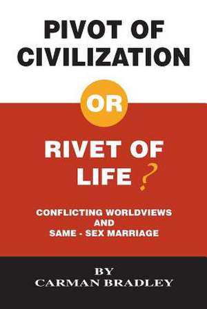 Pivot of Civilization or Rivet of Life? Conflicting Worldviews and Same-Sex Marriage de Carman Bradley