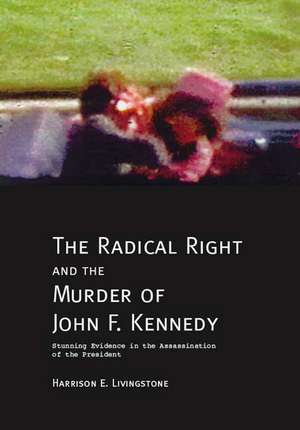 The Radical Right and the Murder of John F. Kennedy de Harrison E. Livingstone