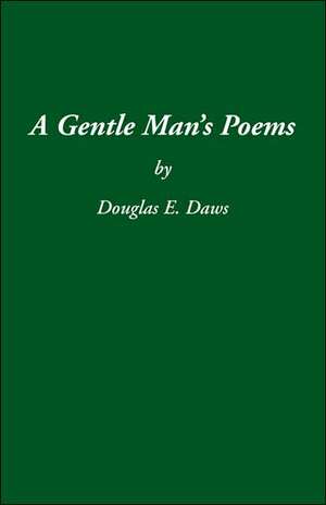 A Gentle Man's Poems de Douglas E. Daws