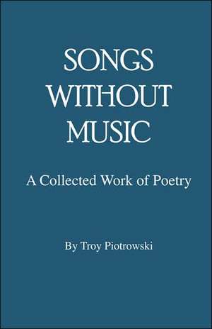 Songs Without Music de Troy Piotrowski