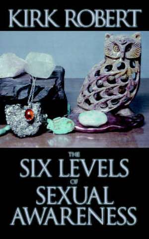 The Six Levels of Sexual Awareness de Kirk Robert