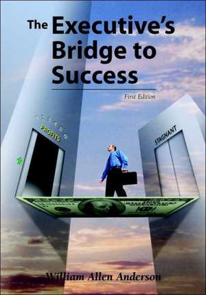 The Executive's Bridge to Success de William Allen Anderson