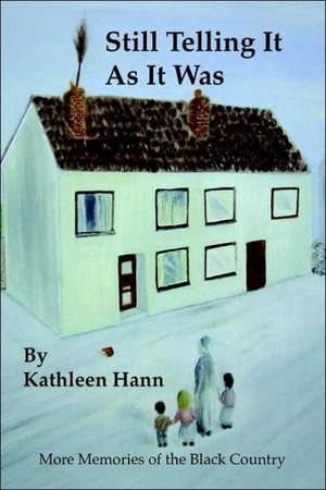 Still Telling It as It Was (More Memories of the Black Country): From Food Producers to Park Keepers de Kathleen Hann