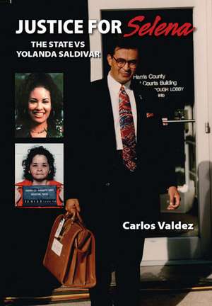 Justice for Selena -The State Versus Yolanda Saldivar de Carlos Valdez