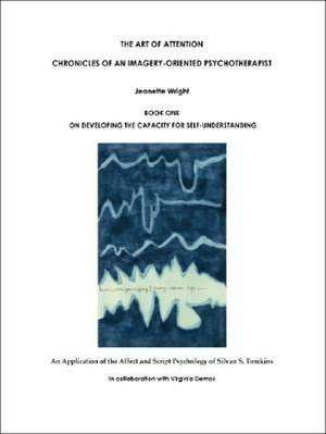 The Art of Attention: Chronicles of an Imagery-Oriented Psychotherapist de Jeanette Wright in Collaboration with Vi