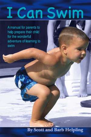 I Can Swim: A Manual for Parents to Help Prepare Their Child for the Wonderful Adventure of Learning to Swim de Scott Helpling