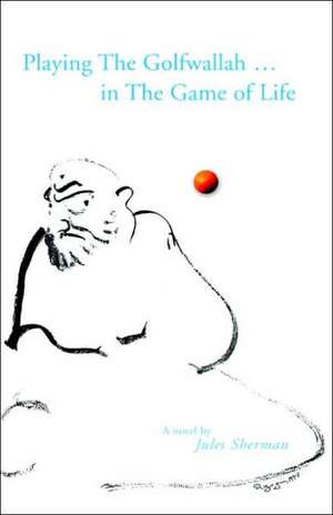 Playing the Golfwallah in the Game of Life de Jules Sherman