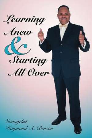 Learning Anew & Starting All Over de Raymond A. Benson