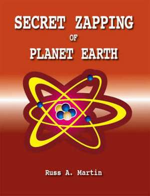 Secret Zapping of Planet Earth de Russ A. Martin