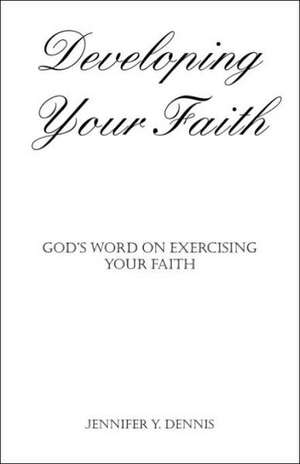 Developing Your Faith de Jennifer Y. Dennis