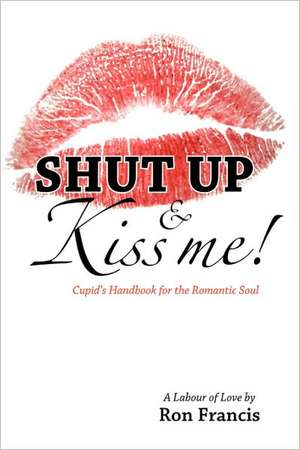 Shut Up & Kiss Me! de Ron Francis