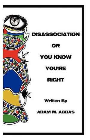 Disassociation or You Know You're Right de Adam M. Abbas