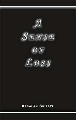 A Sense of Loss de Arsalan Shirazi