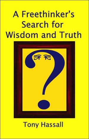 A Freethinker's Search for Wisdom and Truth de Tony Hassall