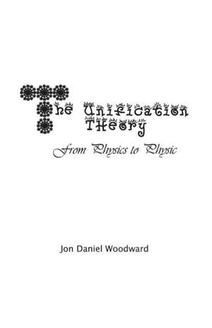 The Unification Theory de Jon Daniel Woodward