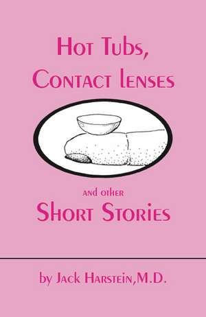 Hot Tubs, Contact Lenses and Other Short Stories de M. D. Jack Hartstein