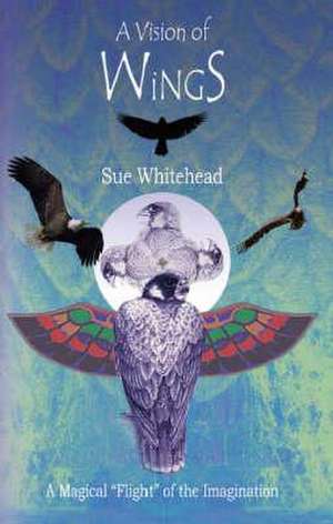 A Vision of Wings de Sue Whitehead