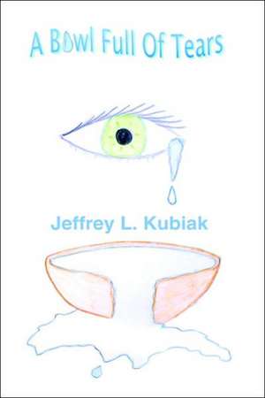 A Bowl Full of Tears de Jeffrey L. Kubiak