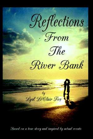 Reflections from the Riverbank de Lyal LeClair Fox