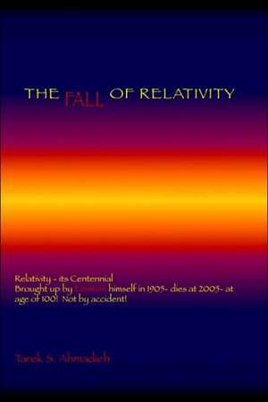 The Fall of Relativity de Tarek S. Ahmadieh