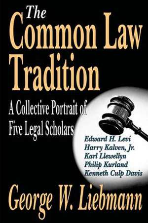 The Common Law Tradition: A Collective Portrait of Five Legal Scholars de George Liebmann