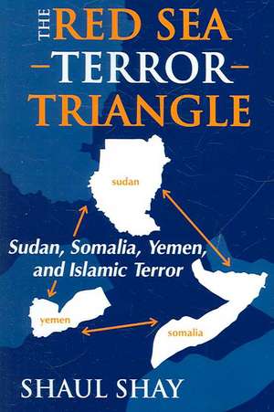 The Red Sea Terror Triangle: Sudan, Somalia, Yemen, and Islamic Terror de Shaul Shay