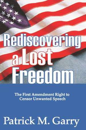 Rediscovering a Lost Freedom: The First Amendment Right to Censor Unwanted Speech de Patrick Garry