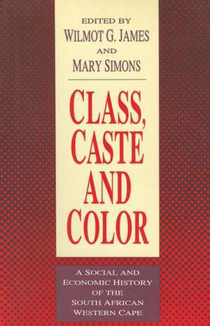 Class, Caste and Color: A Social and Economic History of the South African Western Cape de Wilmot James