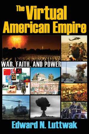 The Virtual American Empire: On War, Faith and Power de Edward N. Luttwak