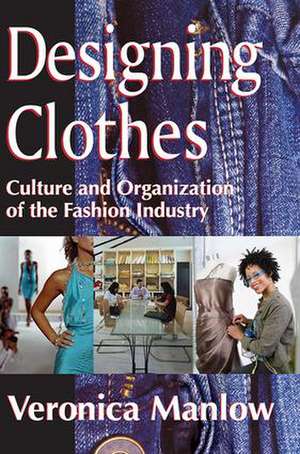 Designing Clothes: Culture and Organization of the Fashion Industry de Veronica Manlow