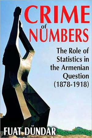 Crime of Numbers: The Role of Statistics in the Armenian Question (1878-1918) de Fuat Dundar