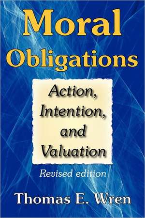 Moral Obligations: Action, Intention, and Valuation de Thomas E. Wren