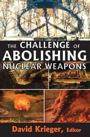 The Challenge of Abolishing Nuclear Weapons de David Krieger