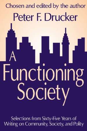 A Functioning Society: Community, Society, and Polity in the Twentieth Century de Peter F. Drucker