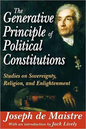 The Generative Principle of Political Constitutions: Studies on Sovereignty, Religion and Enlightenment de Joseph de Maistre