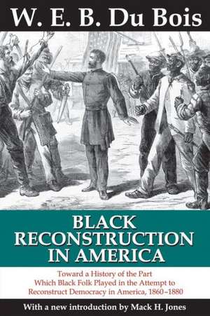 Black Reconstruction in America: Toward a History of the Part Which Black Folk Played in the Attempt to Reconstruct Democracy in America, 1860-1880 de W. E. B. DuBois