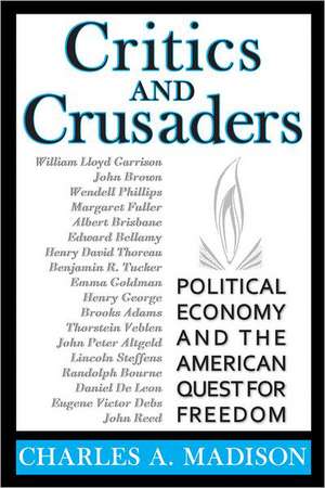 Critics and Crusaders: Political Economy and the American Quest for Freedom de Charles A. Madison