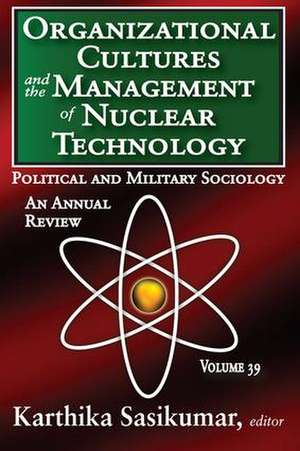 Organizational Cultures and the Management of Nuclear Technology: Political and Military Sociology de Karthika Sasikumar