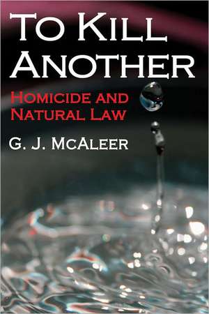 To Kill Another: Homicide and Natural Law de Graham McAleer