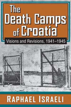 The Death Camps of Croatia: Visions and Revisions, 1941-1945 de Raphael Israeli