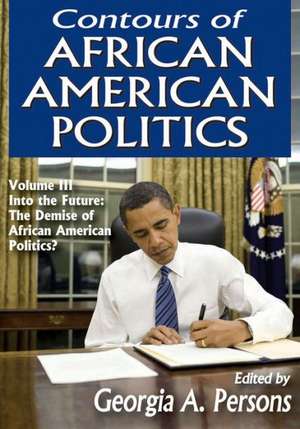 Contours of African American Politics: Volume 3, Into the Future: The Demise of African American Politics? de Georgia A. Persons