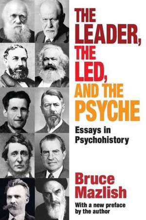 The Leader, the Led, and the Psyche: Essays in Psychohistory de Bruce Mazlish