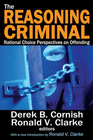 The Reasoning Criminal: Rational Choice Perspectives on Offending de Ronald V. Clarke