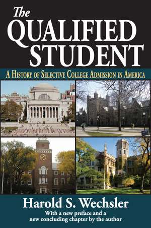 The Qualified Student: A History of Selective College Admission in America de Harold S. Wechsler